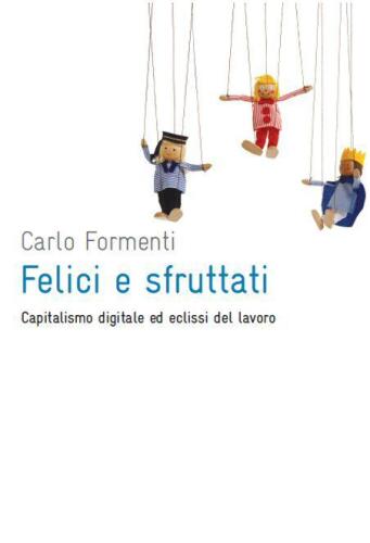 Felici e sfruttati. Capitalismo digitale ed eclissi del lavoro