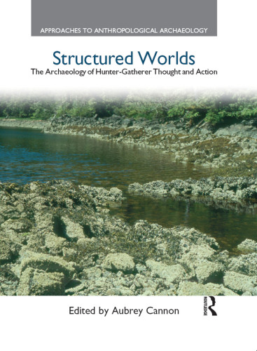 Structured Worlds: The Archaeology of Hunter-Gatherer Thought and Action