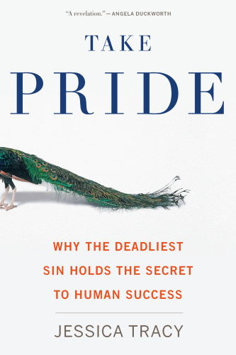 Take Pride: Why the Deadliest Sin Holds the Secret to Human Success
