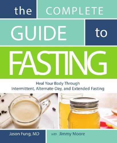 The Complete Guide to Fasting: Heal Your Body Through Intermittent, Alternate-Day, and Extended Fasting