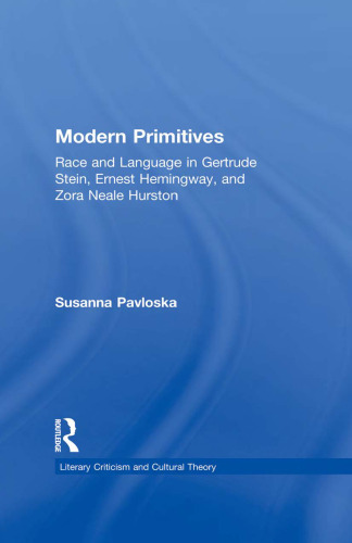 Modern Primitives: Race and Language in Gertrude Stein, Ernest Hemingway, and Zora Neale Hurston