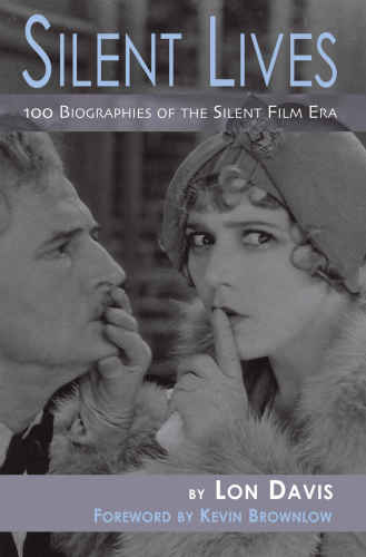 Silent Lives: 100 Biographies of the Silent Film Era