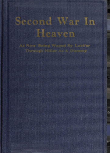 The Second War in Heaven: As Now Being Waged by Lucifer Through Hitler as a Dummy