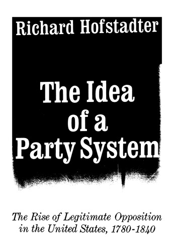 The Idea of a Party System: The Rise of Legitimate Opposition in the United States, 1780-1840