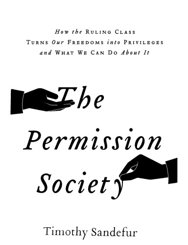 The Permission Society: How the Ruling Class Turns Our Freedoms into Privileges and What We Can Do About It