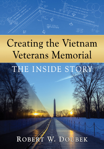 Creating the Vietnam Veterans Memorial the Inside Story