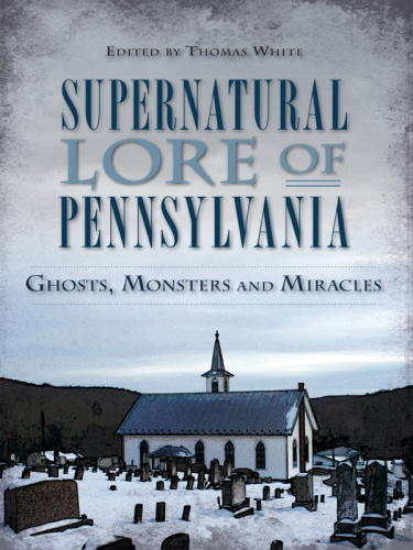 Supernatural Lore of Pennsylvania:: Ghosts, Monsters and Miracles