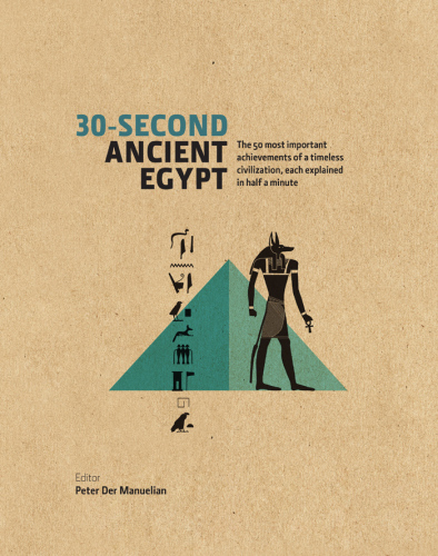 30-Second Ancient Egypt: The 50 Most Important Achievements of a Timeless Civilisation Each Explained in Half a Minute