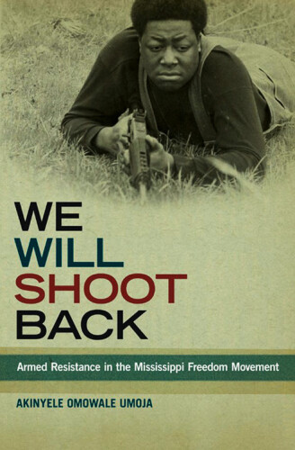 We Will Shoot Back: Armed Resistance in the Mississippi Freedom Movement