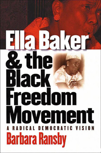 Ella Baker and the Black Freedom Movement: A Radical Democratic Vision