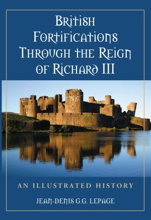 British Fortifications Through the Reign of Richard III  An Illustrated History