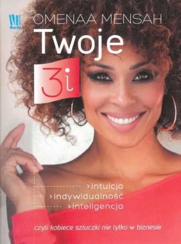 Twoje 3i. Intuicja, indywidualność, inteligencja, czyli kobiece sztuczki nie tylko w biznesie