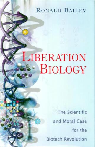 Liberation Biology: The Scientific and Moral Case for the Biotech Revolution