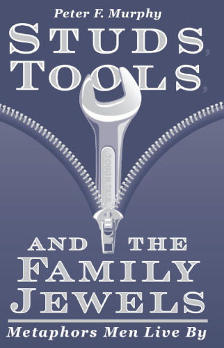 Studs, Tools, and the Family Jewels: Metaphors Men Live By