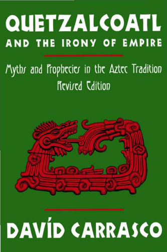 Quetzalcoatl and the Irony of Empire: Myths and Prophecies in the Aztec Tradition