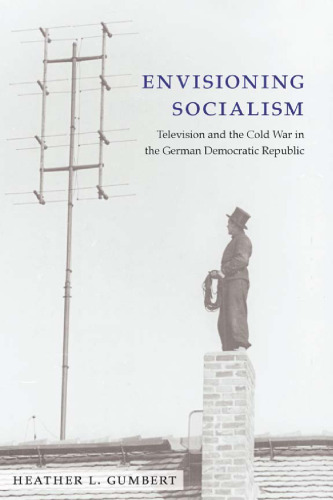 Envisioning Socialism: Television and the Cold War in the German Democratic Republic