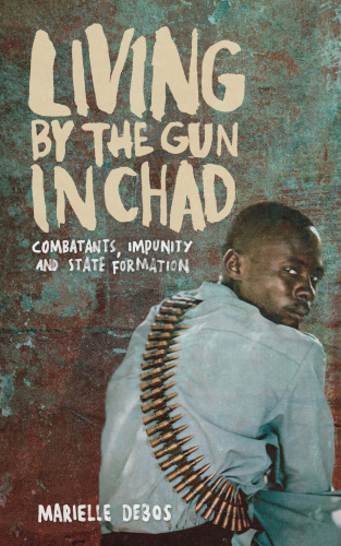 Living by the Gun in Chad: Combatants, Impunity and State Formation