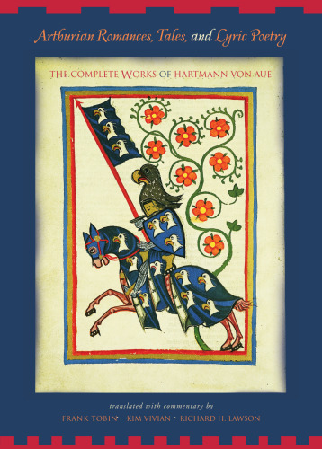 Arthurian Romances, Tales, and Lyric Poetry: The Complete Works of Hartmann von Aue