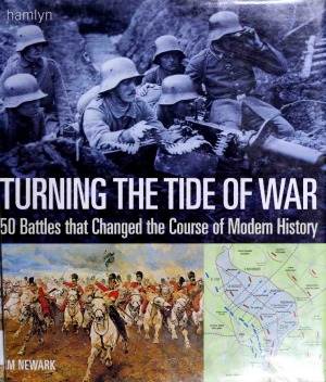 Turning the Tide of War  50 Battles That Changed the Course of Modern History