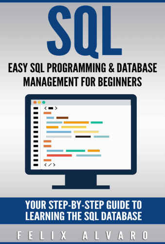 SQL: Easy SQL Programming & Database Management For Beginners, Your Step-By-Step Guide To Learning The SQL Database