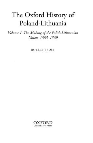 The Oxford history of Poland-Lithuania, vol.1: The making of the Polish-Lithuanian Union, 1385-1569