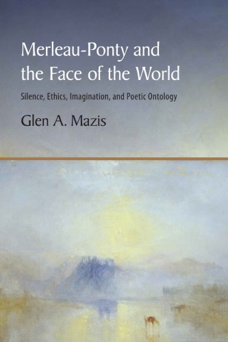 Merleau-Ponty and the Face of the World: Silence, Ethics, Imagination, and Poetic Ontology