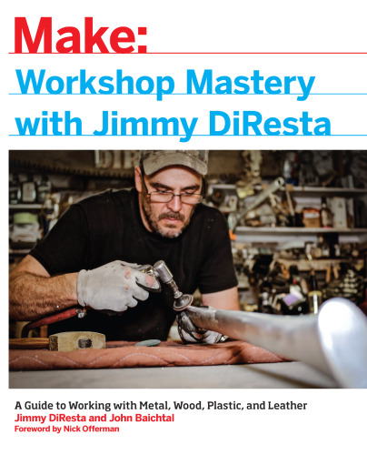 Workshop Mastery with Jimmy DiResta: A Guide to Working With Metal, Wood, Plastic, and Leather