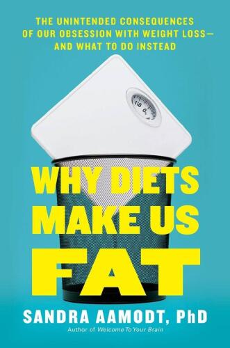Why Diets Make Us Fat: The Unintended Consequences of Our Obsession With Weight Loss
