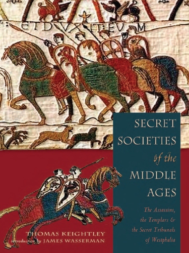 Secret societies of the Middle Ages : the Assassins, the Templars & the Secret Tribunals of Westphalia