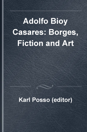 Adolfo Bioy Casares: Borges, Fiction and Art