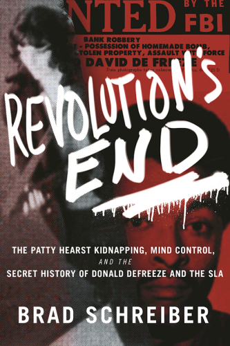 Revolution’s End: The Patty Hearst Kidnapping, Mind Control, and the Secret History of Donald DeFreeze and the SLA