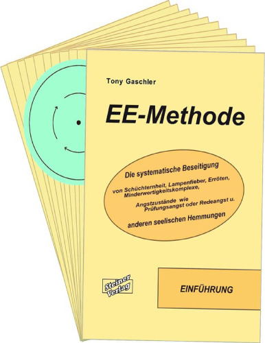 EE-Methode : Die systematische Beseitigung von Schüchternheit, Lampenfieber, Erröten, Minderwertigkeitskomplexe, Angstzustände wie Prüfungsangst oder Redeangst und anderen seelischen Hemmungen