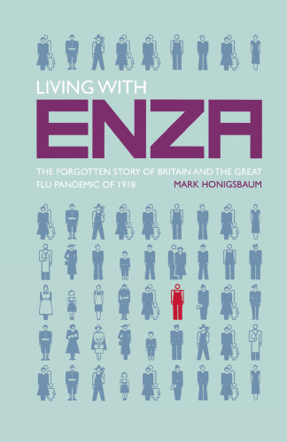 Living with Enza: The Forgotten Story of Britain and the Great Flu Pandemic of 1918