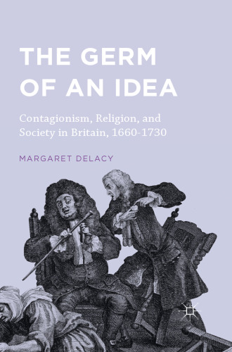 The Germ of an Idea: Contagionism, Religion, and Society in Britain, 1660–1730