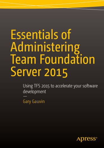 Essentials of Administering Team Foundation Server 2015: Using TFS 2015 to Accelerate Your Software Development