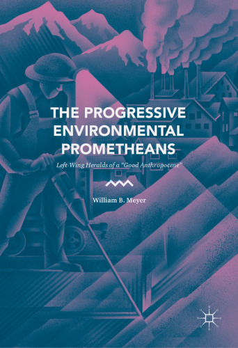 The Progressive Environmental Prometheans: Left-Wing Heralds of a “Good Anthropocene”
