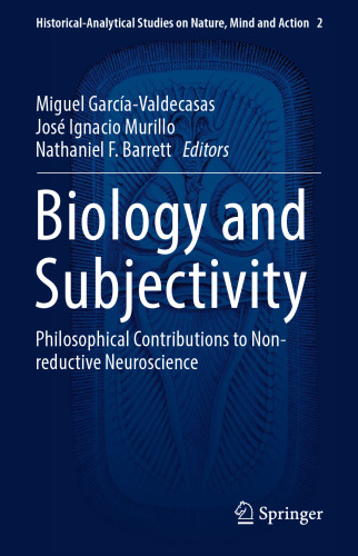 Biology and Subjectivity: Philosophical Contributions to Non-reductive Neuroscience