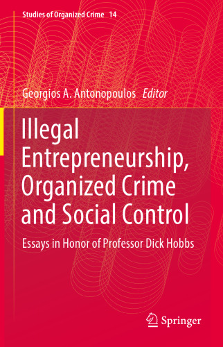 Illegal Entrepreneurship, Organized Crime and Social Control: Essays in Honor of Professor Dick Hobbs