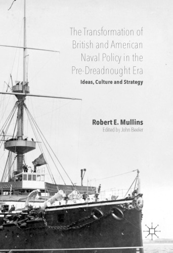 The Transformation of British and American Naval Policy in the Pre-Dreadnought Era: Ideas, Culture and Strategy