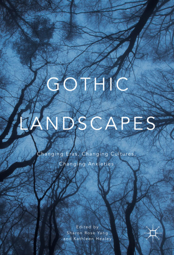 Gothic Landscapes: Changing Eras, Changing Cultures, Changing Anxieties 
