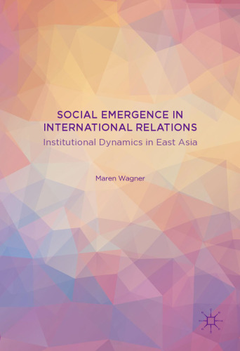 Social Emergence in International Relations: Institutional Dynamics in East Asia