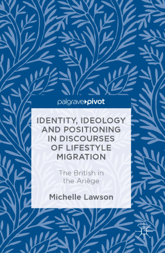 Identity, Ideology and Positioning in Discourses of Lifestyle Migration: The British in the Ariège