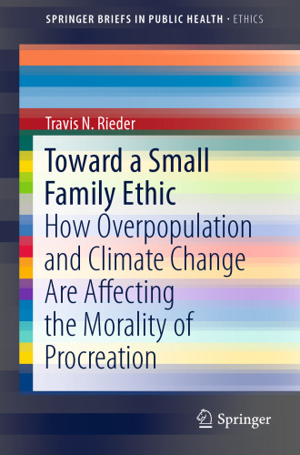 Toward a Small Family Ethic: How Overpopulation and Climate Change Are Affecting the Morality of Procreation