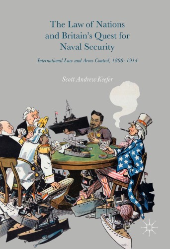 The Law of Nations and Britain’s Quest for Naval Security: International Law and Arms Control, 1898–1914