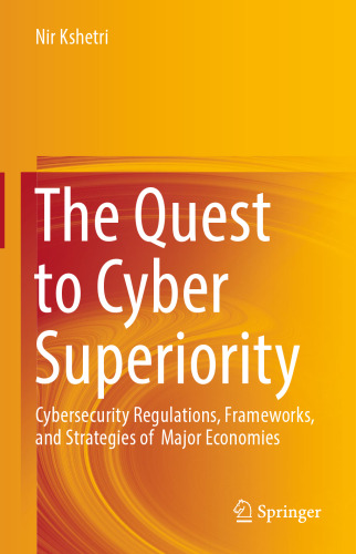 The Quest to Cyber Superiority: Cybersecurity Regulations, Frameworks, and Strategies of Major Economies