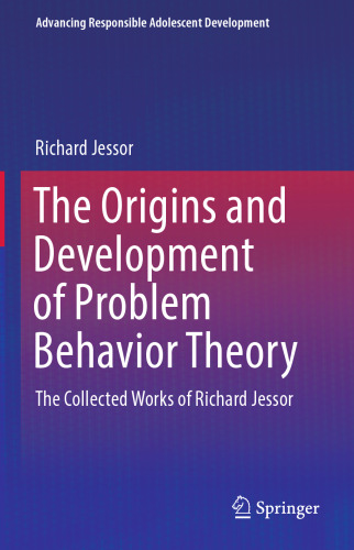 The Origins and Development of Problem Behavior Theory: The Collected Works of Richard Jessor