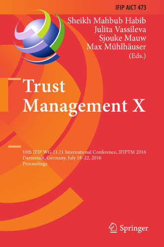 Trust Management X: 10th IFIP WG 11.11 International Conference, IFIPTM 2016, Darmstadt, Germany, July 18-22, 2016, Proceedings
