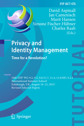 Privacy and Identity Management. Time for a Revolution?: 10th IFIP WG 9.2, 9.5, 9.6/11.7, 11.4, 11.6/SIG 9.2.2 International Summer School, Edinburgh, UK, August 16-21, 2015, Revised Selected Papers