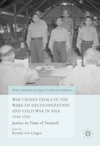 War Crimes Trials in the Wake of Decolonization and Cold War in Asia, 1945-1956: Justice in Time of Turmoil