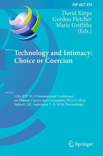 Technology and Intimacy: Choice or Coercion: 12th IFIP TC 9 International Conference on Human Choice and Computers, HCC12 2016, Salford, UK, September 7-9, 2016, Proceedings